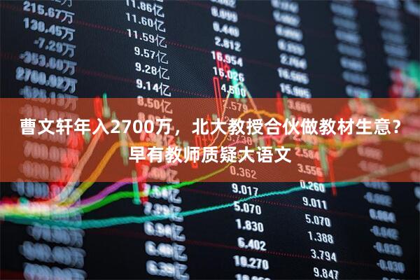 曹文轩年入2700万，北大教授合伙做教材生意？早有教师质疑大语文