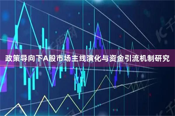 政策导向下A股市场主线演化与资金引流机制研究